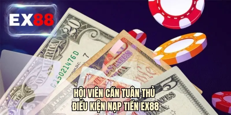 Hội viên cần tuân thủ điều kiện nạp tiền EX88