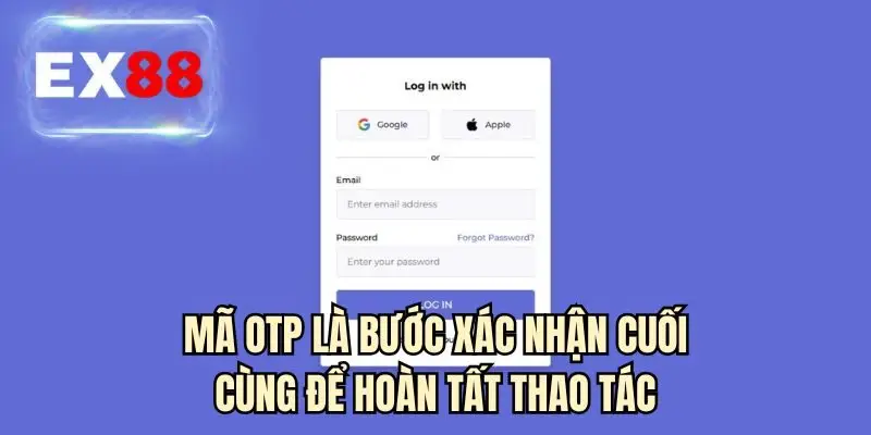 Mã OTP là bước xác nhận cuối cùng để hoàn tất thao tác