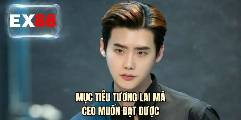 Mục tiêu tương lai mà CEO muốn đạt được