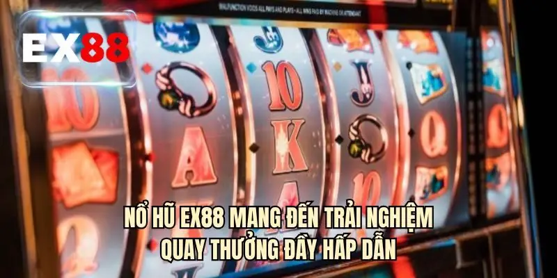 Nổ hũ EX88 mang đến trải nghiệm quay thưởng đầy hấp dẫn