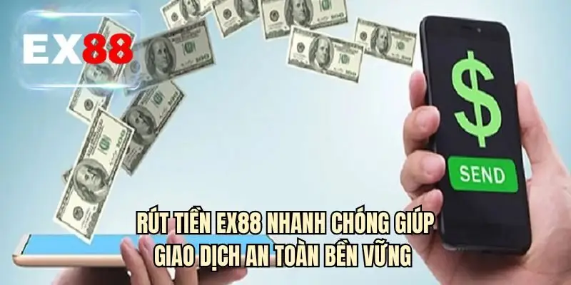Rút tiền EX88 nhanh chóng giúp giao dịch an toàn bền vững 