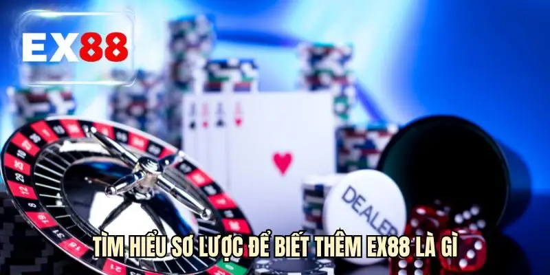 Tìm hiểu sơ lược để biết thêm EX88 là gì