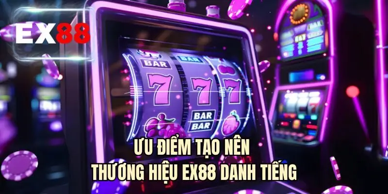Ưu điểm tạo nên thương hiệu EX88 danh tiếng